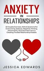 Anxiety In Relationships: 33 Couples Exercises, Skills& Questions For Overcoming Jealousy, Negative Thinking, Attachments, Abandonment Fears & Creating The Best Relationship Possible