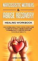 Narcissistic Mothers & Abuse Recovery: Healing Workbook- How Sons& Daughters Can Recover From Covert Emotional Abuse, Overcome Codependency& Prevent Future Toxic Relationships