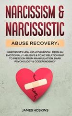 Narcissism & Narcissistic Abuse Recovery: Narcissists Healing Workbook- From An Emotionally Abusive & Toxic Relationship To Freedom From Manipulation, Dark Psychology& Codependency