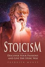 Stoicism: Discover Your Passions and Live the Stoic Way