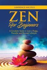 Zen for Beginners: A Complete Guide to Live a Happy, Peaceful and Focused Lifestyle