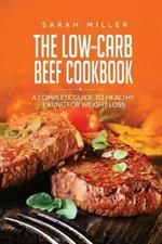 The Low-Carb Beef Cookbook: A Complete Guide to Healthy Eating for Weight Loss