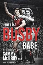 The Last Busby Babe: The Autobiography of Sammy Mcilroy