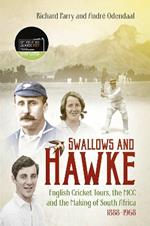 Swallows and Hawke: England's Cricket Tourists, the MCC and the Making of South Africa 1888-1968