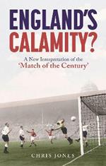 England's Calamity?: A New Interpretation of the 'Match of the Century'