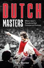 Dutch Masters: When Ajax's Totaalvoetbal Conquered Europe