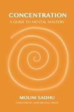 Concentration: A Guide to Mental Mastery