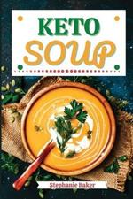 Keto Soup: Discover 30 Easy to Follow Ketogenic Cookbook Soup recipes for Your Low-Carb Diet with Gluten-Free and wheat to Maximize your weight loss