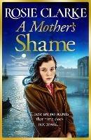 A Mother's Shame: A gritty, standalone historical saga from bestseller Rosie Clarke