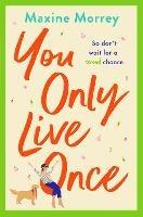 You Only Live Once: The BRAND NEW laugh-out-loud, feel-good romantic comedy from Maxine Morrey