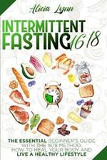 Intermittent Fasting: 16/8: The Essential Beginner's Guide with the 16/8 Method. How to Heal your Body and Live a Healthy Lifestyle