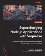 Supercharging Node.js Applications with Sequelize: Create high-quality Node.js apps effortlessly while interacting with your SQL database