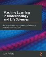 Machine Learning in Biotechnology and Life Sciences: Build machine learning models using Python and deploy them on the cloud