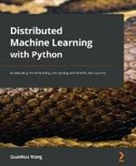 Distributed Machine Learning with Python: Accelerating model training and serving with distributed systems