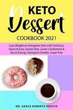 Keto Dessert Cookbook 2021: Lose Weight on Ketogenic Diet with Delicious, Quick & Easy, Gluten-free, Lower Cholesterol & Boost Energy, Ketogenic bombs, Sugar-free