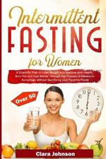 Intermittent Fasting for Women over 50: Burn Fat and Feel Better Through the Process of Metabolic Autophagy without Sacrificing your Favorite Foods