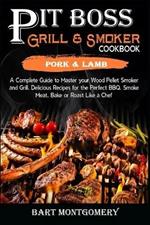 Pit Boss Wood Pellet Grill and Smoker Cookbook - Pork and Lamb: Recipes and Techniques for the Most Flavorful and Delicious Barbecue