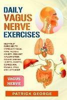 Daily Vagus Nerve Exercises: Self-Help Exercises to Stimulate Vagal Tone. Relieve Anxiety, Prevent Inflammation, Reduce Chronic Illness, Anxiety, Depression, Trauma, PTSD and Lots More