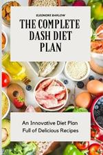The Complete Dash Diet Plan: An Innovative Diet Plan Full of Delicious Recipes