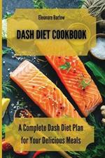 Dash Diet Cookbook: A Complete Dash Diet Plan for Your Delicious Meals