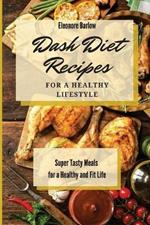 Dash Diet Recipes For a Healthy Lifestyle: Super Tasty Meals for a Healthy and Fit Life