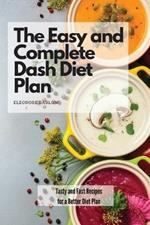 The Easy and Complete Dash Diet Plan: Tasty and Fast Recipes for a Better Diet Plan