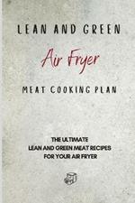 Lean and Green Air Fryer Meat Cooking Plan: The Ultimate Lean and Green Meat Recipes for your Air Fryer