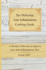 The Delicious Anti-Inflammatory Cooking Guide: A Recipe Collection to improve your Anti-Inflammatory Diet
