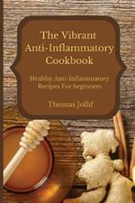 The Vibrant Anti-Inflammatory Cookbook: Healthy Anti-Inflammatory Recipes For beginners