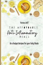 The Affordable Anti-Inflammatory Meals: On a Budget Recipes for your Daily Meals