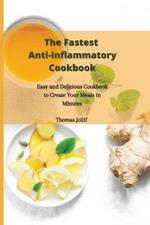 The Fastest Anti-Inflammatory Cookbook: Easy and Delicious Cookbook to Create Your Meals in Minutes
