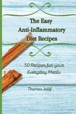 The Easy Anti-Inflammatory Diet Recipes: 50 Recipes for your Everyday Meals