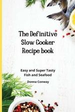 The Definitive Slow Cooker Recipe book: Easy and Super Tasty Fish and Seafood