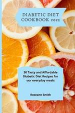 Diabetic Diet Cookbook 2021: 50 Tasty and Affordable Diabetic Diet Recipes for our everyday meals