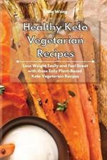 Healthy Keto Vegetarian Recipes: Lose Weight Easily and Feel Great with these Easy Plant-Based Keto Vegetarian Recipes