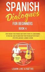 Spanish Dialogues for Beginners Book 4: Over 100 Daily Used Phrases and Short Stories to Learn Spanish in Your Car. Have Fun and Grow Your Vocabulary with Crazy Effective Language Learning Lessons