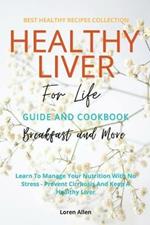 Healthy Liver For Life And Cookbook: Learn To Manage Your Nutrition With No Stress - Prevent Cirrhosis And Keep A Healthy Liver