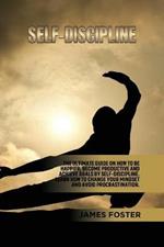 Self-Discipline: The ultimate Guide On How to Be Happier, Become Productive an Achieve Goals by Self-discipline. Learn How change your mindset and avoid Procrastination.