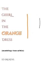 The Giiirl in the Orange Dress: (mumblings from within)