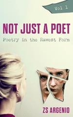 Not Just a Poet. Vol 1: Poetry in the Rawest Form