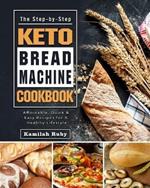 The Step-by-Step Keto Bread Machine Cookbook: Affordable, Quick & Easy Recipes for A Healthy Lifestyle