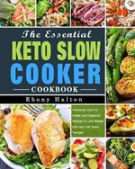 The Essential Keto Slow Cooker Cookbook: Amazingly Easy-to-Follow and Foolproof Recipes to Lose Weight Fast and Feel Years Younger