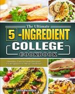 The Ultimate 5-Ingredient College Cookbook: Healthy, Fast & Fresh Recipes for Beginners College Students