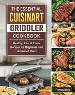 The Essential Cuisinart Griddler Cookbook: Healthy, Fast & Fresh Recipes for Beginners and Advanced Users