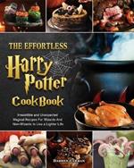 The Effortless Harry Potter Cookbook: Irresistible and Unexpected Magical Recipes For Wizards And Non-Wizards to Live a Lighter Life