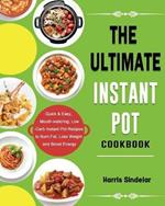 The Ultimate Instant Pot Cookbook: Quick & Easy, Mouth-watering, Low-Carb Instant Pot Recipes to Burn Fat, Loss Weight and Boost Energy