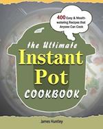 The Ultimate Instant Pot Cookbook: 400 Easy & Mouth-watering Recipes that Anyone Can Cook