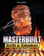 Masterbuilt Grill & Smoker Cookbook: Quick, Savory and Creative Recipes that Anyone Can Cook