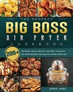 The Perfect Big Boss Air Fryer Cookbook: 200+ Delicious, Quick, Healthy, and Easy to Follow Air Fryer Recipes for Healthy Eating Every Day