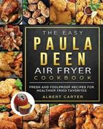 The Easy Paula Deen Air Fryer Cookbook: Fresh and Foolproof Recipes for Healthier Fried Favorites